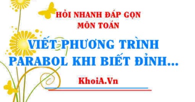 Viết phương trình parabol khi biết đỉnh và đi qua 1 điểm? Hỏi nhanh đáp gọn môn Toán